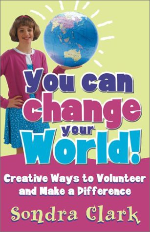 Imagen de archivo de You Can Change Your World!: Creative Ways to Volunteer & Make a Difference a la venta por Half Price Books Inc.