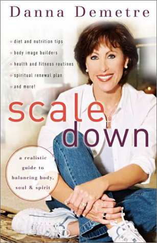 Scale Down : A Realistic Guide to Balancing Body, Soul and Spirit