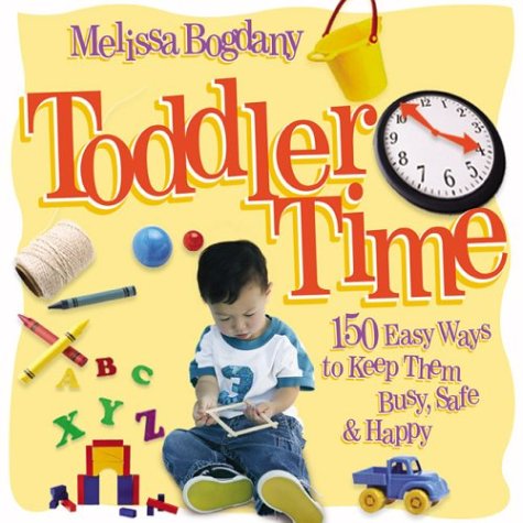 Beispielbild fr Toddler Time : 150 Easy Ways to Keep Them Busy, Safe, and Happy zum Verkauf von Better World Books