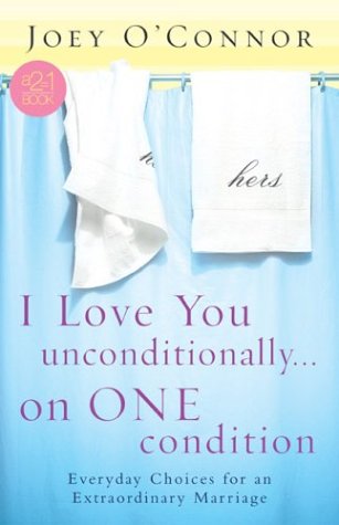 Beispielbild fr I Love You Unconditionally.on One Condition: Everyday Choices for an Extraordinary Marriage zum Verkauf von Reuseabook