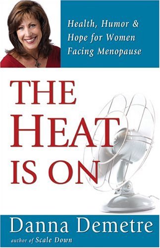 The Heat Is On: Health, Humor & Hope For Women Facing Menopause