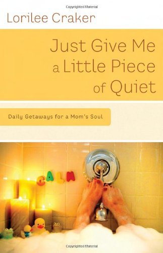 Stock image for Just Give Me a Little Piece of Quiet: Daily Getaways for a Mom's Soul for sale by SecondSale