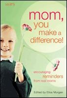 Stock image for Mom, You Make a Difference!: Encouraging Reminders from Real Moms for sale by SecondSale