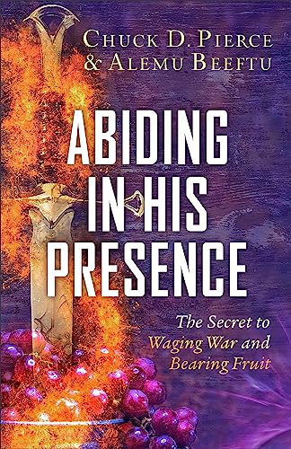 Stock image for Abiding in His Presence: The Secret to Waging War and Bearing Fruit for sale by ThriftBooks-Dallas