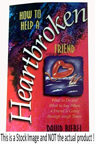 How to Help a Heartbroken Friend : What to Do and What to Say When a Friend Is Going Through Roug...