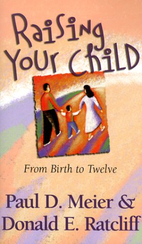 Raising Your Child: From Birth to Twelve (9780800786632) by Meier, Paul; Ratcliff, Donald