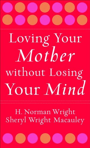 Loving Your Mother without Losing Your Mind (9780800787868) by Wright, H. Norman; Macauley, Sheryl