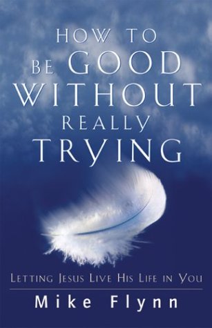 Stock image for How to Be Good Without Really Trying : Letting Jesus Live His Life in You for sale by Better World Books