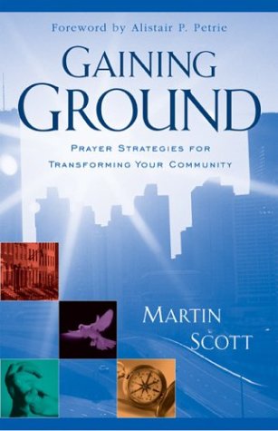 Gaining Ground: Prayer Strategies for Transforming Your Community (9780800793609) by Scott, Martin