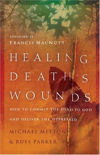 Stock image for Healing Deaths Wounds: HOW TO COMMIT THE DEAD TO GOD AND DELIVER THE OPPRESSED for sale by Off The Shelf