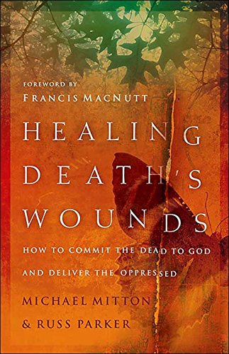 Stock image for Healing Death's Wounds: HOW TO COMMIT THE DEAD TO GOD AND DELIVER THE OPPRESSED for sale by Front Cover Books