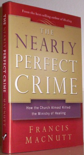 Stock image for The Nearly Perfect Crime: How the Church Almost Killed the Ministry of Healing for sale by WorldofBooks