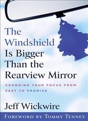 Stock image for The Windshield Is Bigger Than the Rearview Mirror: Changing Your Focus from Past to Promise for sale by HPB Inc.