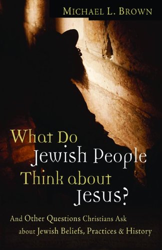 What Do Jewish People Think about Jesus?: And Other Questions Christians Ask about Jewish Beliefs...