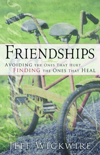 Imagen de archivo de Friendships: Avoiding the Ones That Hurt, Finding the Ones That Heal a la venta por Front Cover Books