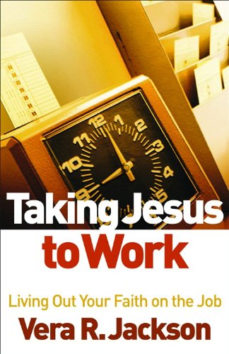 Stock image for Taking Jesus to Work: Living Out Your Faith on the Job for sale by Ergodebooks
