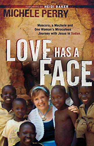 Love Has a Face: Mascara, A Machete And One Woman'S Miraculous Journey With Jesus In Sudan (9780800794781) by Perry, Michele