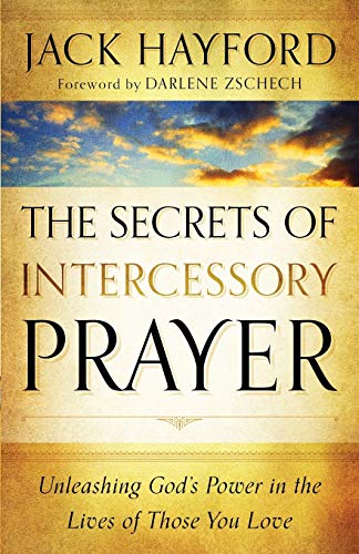 The Secrets of Intercessory Prayer: Unleashing God's Power in the Lives of Those You Love (9780800795450) by Jack Hayford