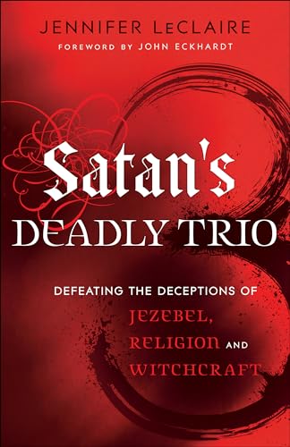 9780800795894: Satan’s Deadly Trio: Defeating The Deceptions Of Jezebel, Religion And Witchcraft