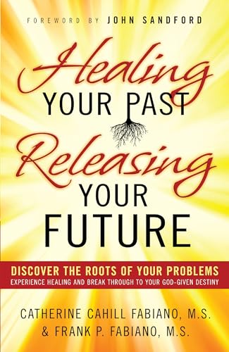 9780800796471: Healing Your Past, Releasing Your Future: Discover the Roots of Your Problems, Experience Healing and Breakthrough to Your God-given Destiny
