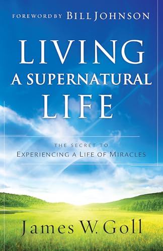 9780800796549: Living a Supernatural Life: The Secret to Experiencing a Life of Miracles
