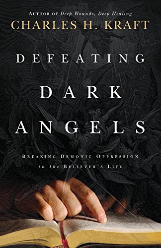 

Defeating Dark Angels: Breaking Demonic Oppression in the Believer's Life