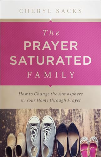Imagen de archivo de Prayer-Saturated Family: How to Change the Atmosphere in Your Home through Prayer a la venta por SecondSale