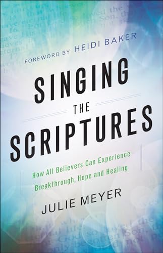 Stock image for Singing the Scriptures: How All Believers Can Experience Breakthrough, Hope and Healing for sale by Reliant Bookstore