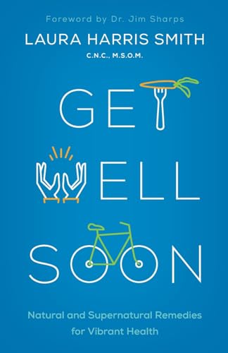 Stock image for Get Well Soon: Natural and Supernatural Remedies for Vibrant Health for sale by Goodwill of Colorado