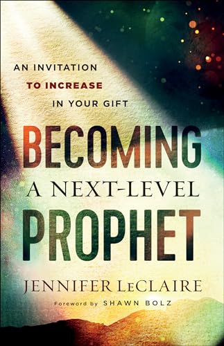 9780800799359: Becoming a Next-Level Prophet: An Invitation to Increase in Your Gift