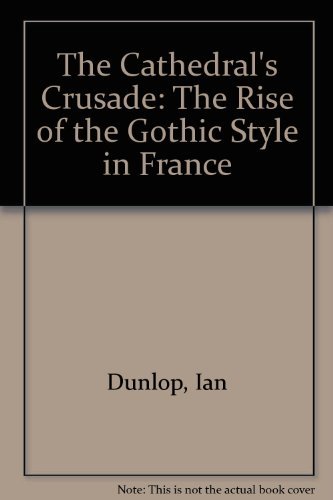Beispielbild fr The Cathedral's Crusade: The Rise of the Gothic Style in France zum Verkauf von Chapter 1