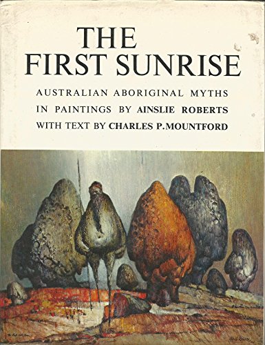 FIRST SUNRISE: Australian Aboriginal Myths in Paintings Ainslie by Mountford, Charles P. (text)/Roberts, Ainslie (paintings): Fine Hard Cover (1972) First U.S. Edition | Shoemaker Booksellers