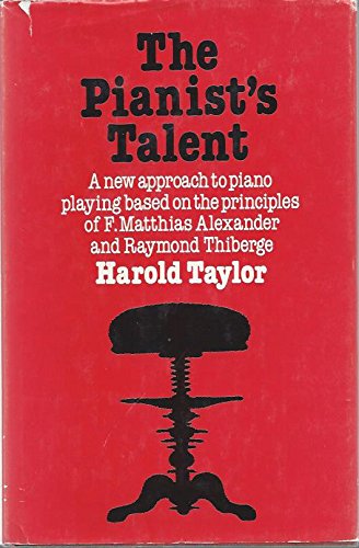 The pianist's talent: A new approach to piano playing based on the principles of F. Matthias Alexander and Raymond Thiberge (A Crescendo book) (9780800862947) by Taylor, Harold