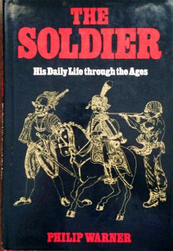 The Soldier: His Daily Life Through the Ages (9780800872489) by Philip Warner
