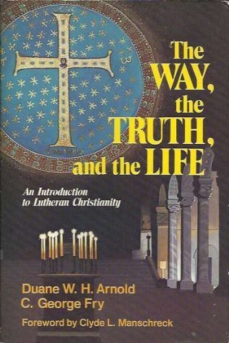 Imagen de archivo de The way, the truth, and the life: An introduction to Lutheran Christianity a la venta por Zoom Books Company