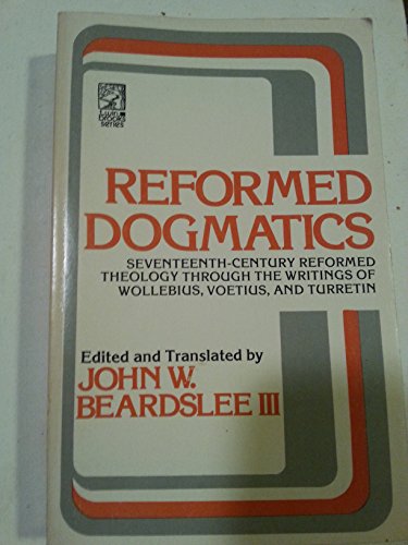 Beispielbild fr Reformed Dogmatics: Seventeenth-Century Reformed Theology through the Writings of Wollebius, Voetius, and Turretin (Twin Brooks Series) zum Verkauf von Foggy Mountain Books