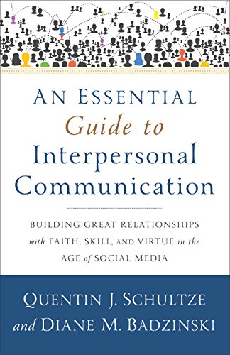 9780801005312: An Essential Guide to Interpersonal Communication: Building Great Relationships With Faith, Skill, and Virtue in the Age of Social Media
