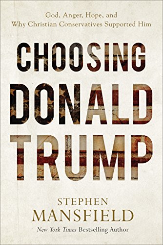 Stock image for Choosing Donald Trump: God, Anger, Hope, and Why Christian Conservatives Supported Him for sale by SecondSale