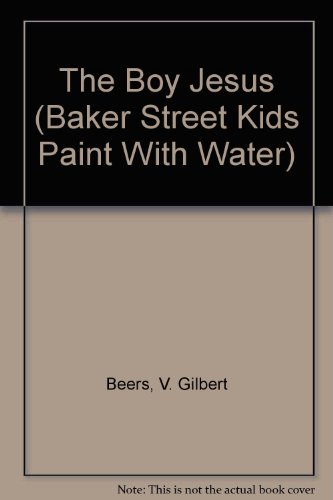 The Boy Jesus (Baker Street Kids Paint With Water) (9780801009150) by Beers, V. Gilbert; Beers, Ronald