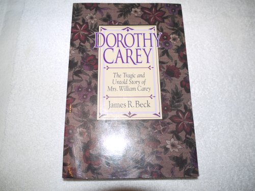 Beispielbild fr Dorothy Carey : The Tragic and Untold Story of Mrs. William Carey zum Verkauf von Better World Books