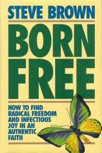 Born Free: How to Find Radical Freedom and Infectious Joy in an Authentic Faith (9780801010699) by Brown, Stephen W.
