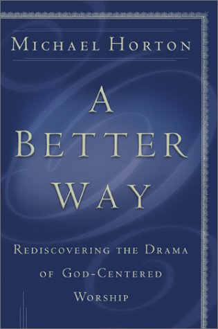 A Better Way: Rediscovering the Drama of God-Centered Worship (9780801012341) by Horton, Michael