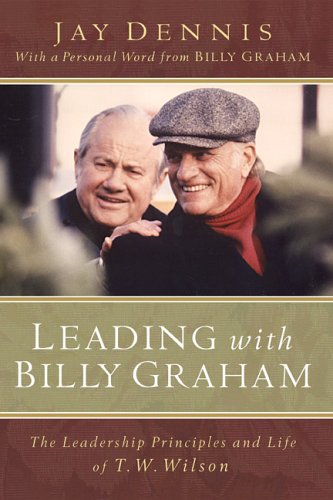 Imagen de archivo de Leading with Billy Graham: The Leadership Principles and Life of T.W. Wilson a la venta por SecondSale