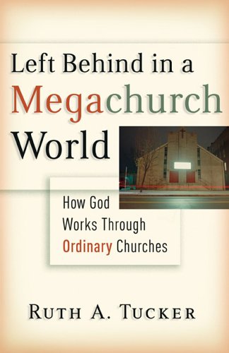 9780801012693: Left Behind in a Megachurch World: How God Works Through Ordinary Churches