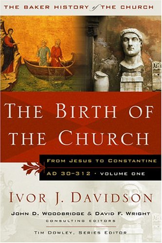 THE BIRTH OF THE CHURCH. From Jesus to Constantine, A.D. 30-312 [The Baker History of the Church, Vol. 1] - Davidson, Ivor J.