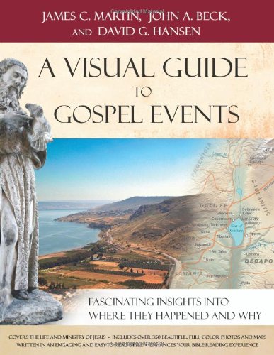 A Visual Guide to Gospel Events: Fascinating Insights Into Where They Happened and Why - Martin, James C.; Beck, John A.; Hansen, David G.