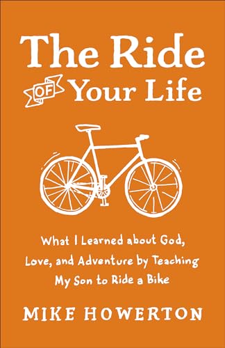 Stock image for The Ride of Your Life: What I Learned About God, Love, And Adventure By Teaching My Son To Ride A Bike for sale by Once Upon A Time Books