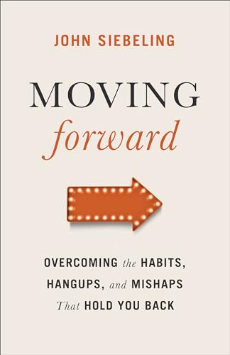 

Moving Forward: Overcoming the Habits, Hangups, and Mishaps That Hold You Back
