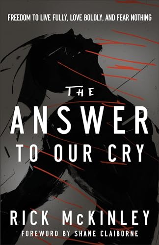 9780801015571: The Answer to Our Cry: Freedom to Live Fully, Love Boldly, and Fear Nothing