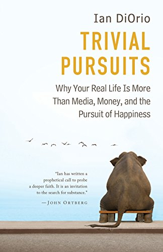 Stock image for Trivial Pursuits: Why Your Real Life Is More Than Media, Money, And The Pursuit Of Happiness for sale by SecondSale